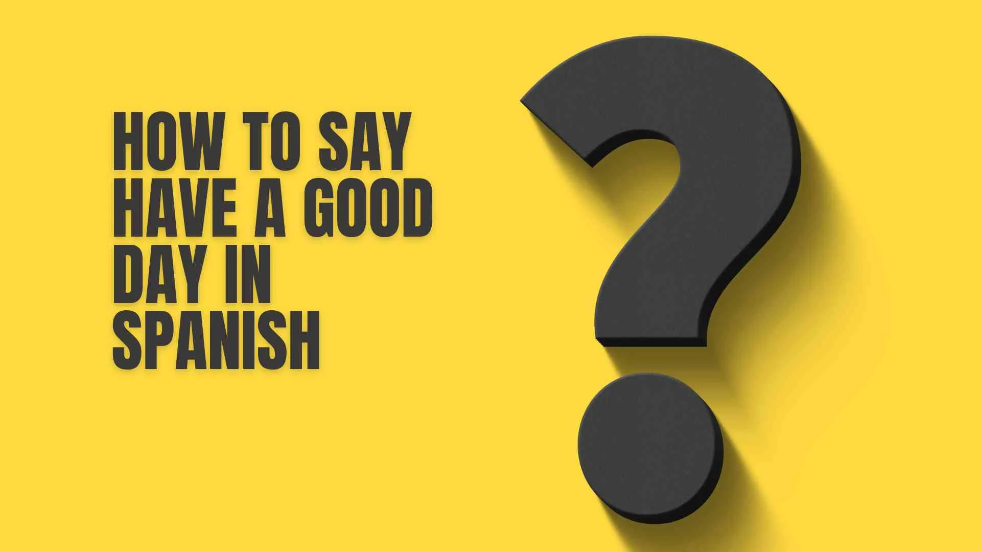 How to Say Have a Good Day in Spanish
