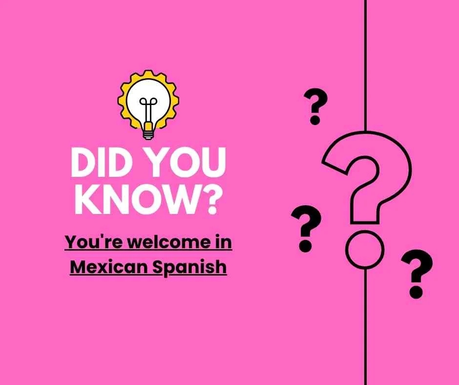 You're welcome in Mexican Spanish