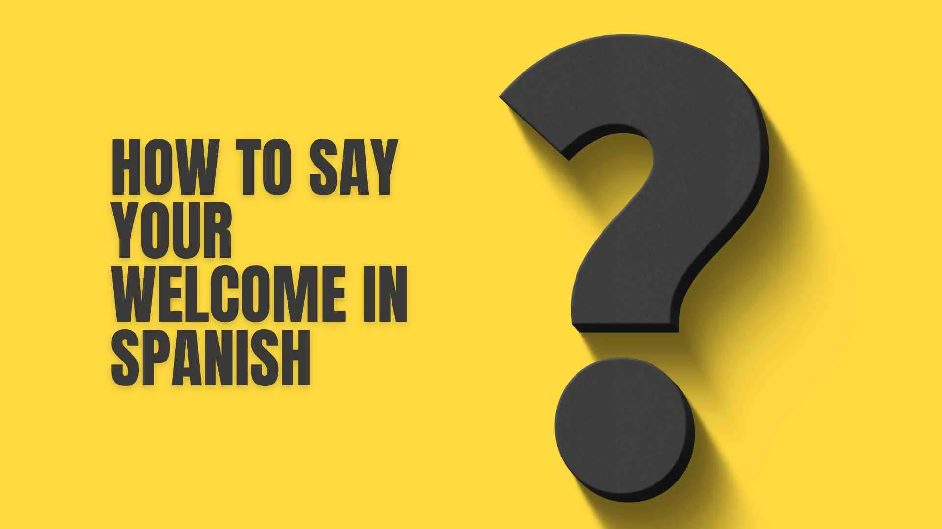 How to Say Your Welcome in Spanish