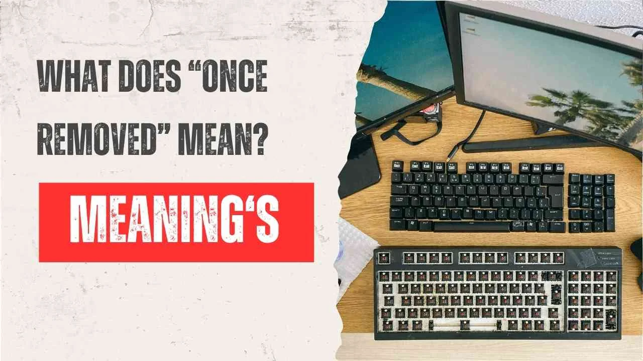 What Does “Once Removed” Mean? The Simple Family Term That Always Confuses People in 2026