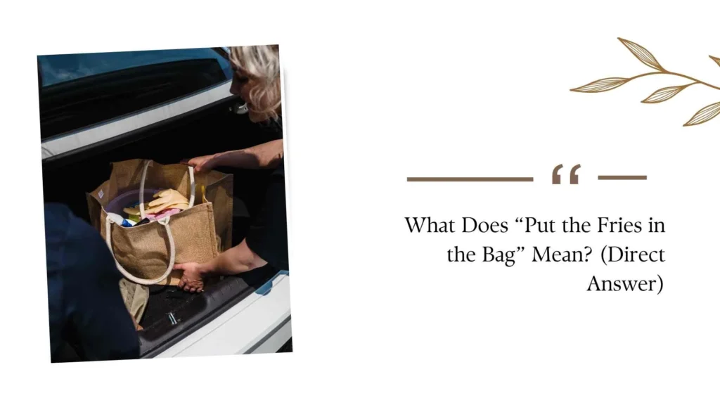 What Does “Put the Fries in the Bag” Mean?